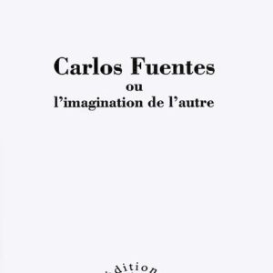Carlos Fuentes ou l'imagination de l'autre